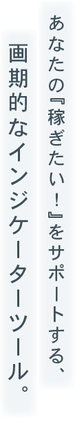 あなたの『稼ぎたい!』をサポートする、 画期的なインジケーターツール。